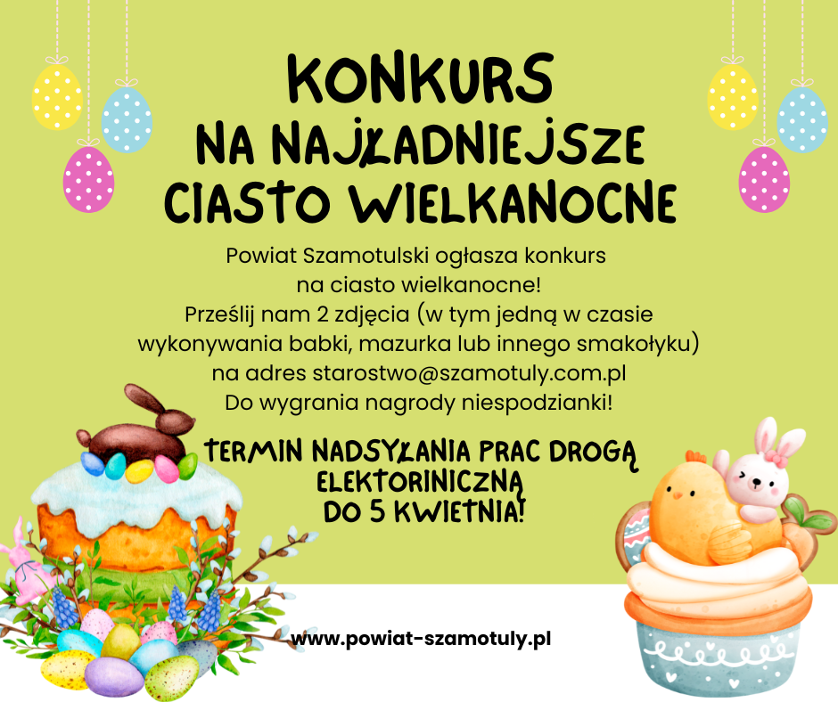 Konkurs na najładniejsze ciasto wielkanocne. Prześlij 2 zdjęcia na adres starostwo@szamotuly.com.pl. Termin nadsyłania prac drogą elektroniczną do 5 kwietnia.
